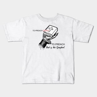 To Preach or Not TO Preach..That is the Question Kids T-Shirt